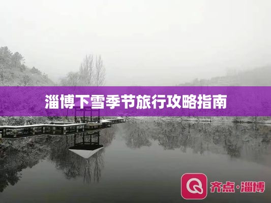 淄博下雪季節(jié)旅行攻略指南