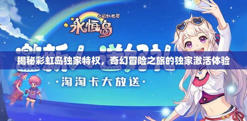 揭秘彩虹島獨家特權(quán)，奇幻冒險之旅的獨家激活體驗