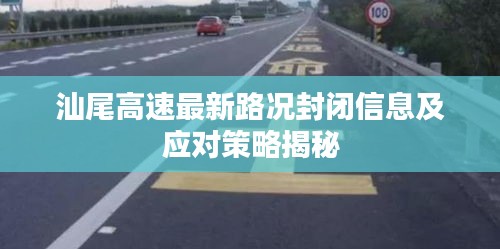 汕尾高速最新路況封閉信息及應(yīng)對策略揭秘