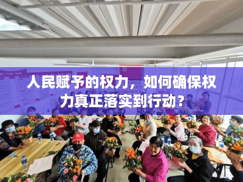 人民賦予的權(quán)力，如何確保權(quán)力真正落實(shí)到行動(dòng)？