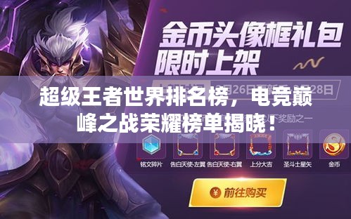 超級王者世界排名榜，電競巔峰之戰(zhàn)榮耀榜單揭曉！