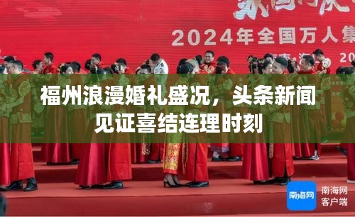 福州浪漫婚禮盛況，頭條新聞見證喜結(jié)連理時(shí)刻