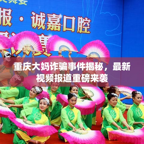 重慶大媽詐騙事件揭秘，最新視頻報道重磅來襲