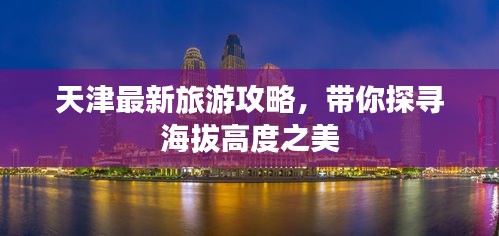 天津最新旅游攻略，帶你探尋海拔高度之美