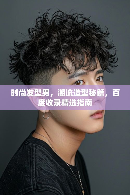 時尚發(fā)型男，潮流造型秘籍，百度收錄精選指南