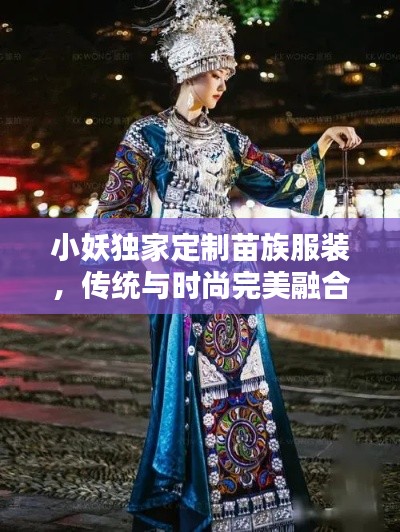 小妖獨(dú)家定制苗族服裝，傳統(tǒng)與時(shí)尚完美融合的魅力之作