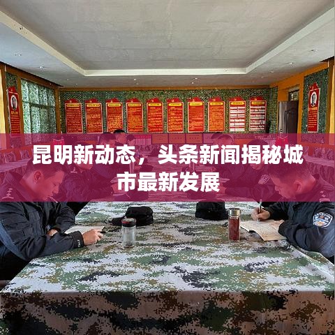 昆明新動態(tài)，頭條新聞揭秘城市最新發(fā)展