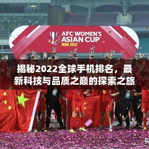 揭秘2022全球手機(jī)排名，最新科技與品質(zhì)之巔的探索之旅