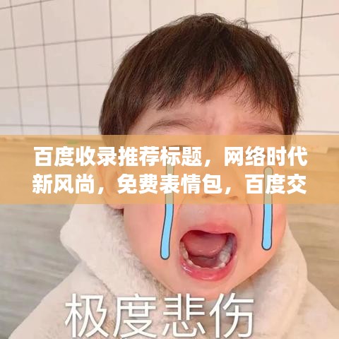 百度收錄推薦標(biāo)題，網(wǎng)絡(luò)時(shí)代新風(fēng)尚，免費(fèi)表情包，百度交流不花錢！