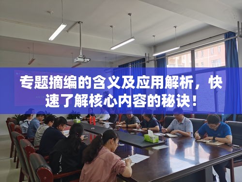 專題摘編的含義及應用解析，快速了解核心內(nèi)容的秘訣！