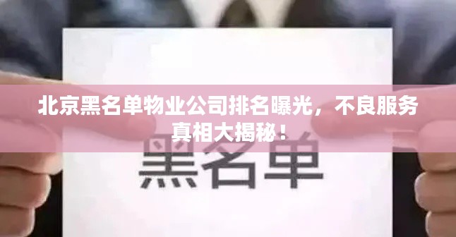 北京黑名單物業(yè)公司排名曝光，不良服務真相大揭秘！