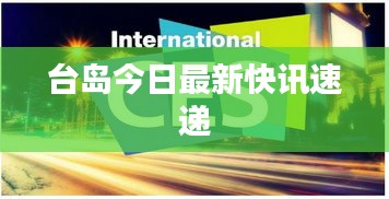 臺(tái)島今日最新快訊速遞