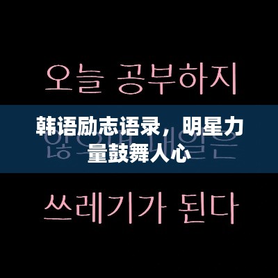 韓語勵(lì)志語錄，明星力量鼓舞人心
