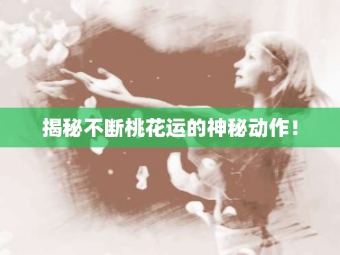 揭秘不斷桃花運(yùn)的神秘動作！