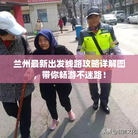 蘭州最新出發(fā)線路攻略詳解圖，帶你暢游不迷路！