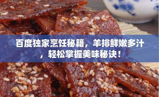 百度獨(dú)家烹飪秘籍，羊排鮮嫩多汁，輕松掌握美味秘訣！