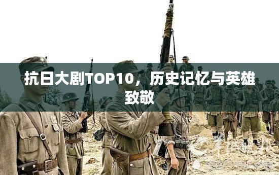 抗日大劇TOP10，歷史記憶與英雄致敬