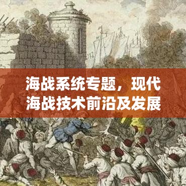 海戰(zhàn)系統(tǒng)專題，現(xiàn)代海戰(zhàn)技術前沿及發(fā)展趨勢探索