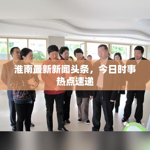 淮南最新新聞?lì)^條，今日時(shí)事熱點(diǎn)速遞