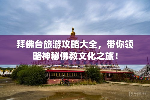拜佛臺旅游攻略大全，帶你領略神秘佛教文化之旅！