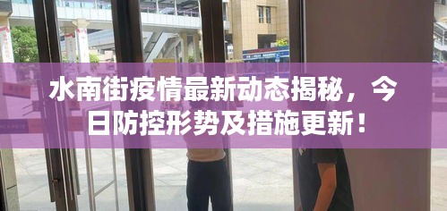 水南街疫情最新動態(tài)揭秘，今日防控形勢及措施更新！