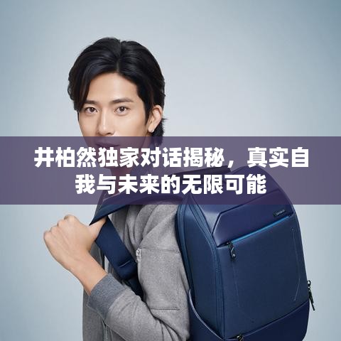 井柏然獨(dú)家對話揭秘，真實(shí)自我與未來的無限可能