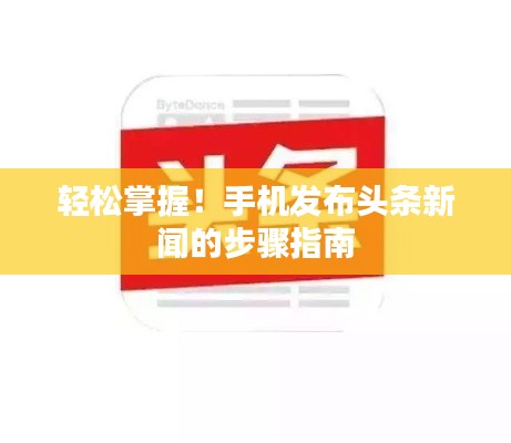 輕松掌握！手機(jī)發(fā)布頭條新聞的步驟指南