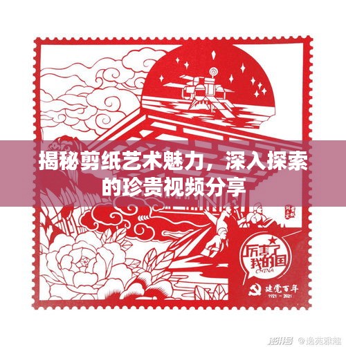 揭秘剪紙藝術(shù)魅力，深入探索的珍貴視頻分享