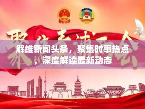解維新聞?lì)^條，聚焦時(shí)事熱點(diǎn)，深度解讀最新動(dòng)態(tài)