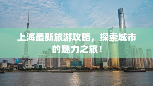 上海最新旅游攻略，探索城市的魅力之旅！