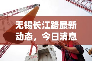 無錫長江路最新動態(tài)，今日消息一網(wǎng)打盡！