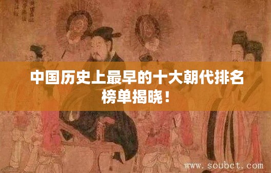 中國歷史上最早的十大朝代排名榜單揭曉！