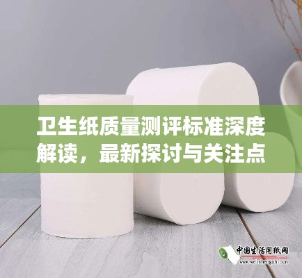 衛(wèi)生紙質(zhì)量測評標(biāo)準(zhǔn)深度解讀，最新探討與關(guān)注點