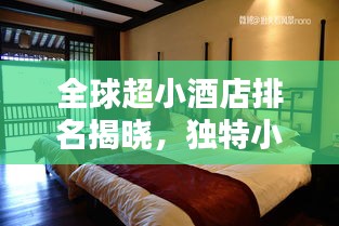 全球超小酒店排名揭曉，獨(dú)特小型住宿體驗探秘
