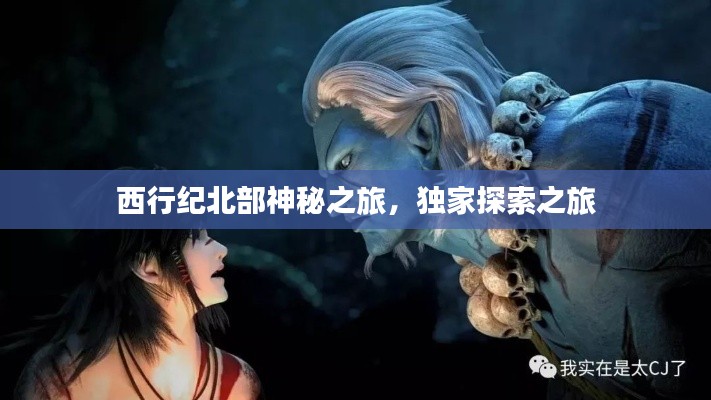 西行紀北部神秘之旅，獨家探索之旅
