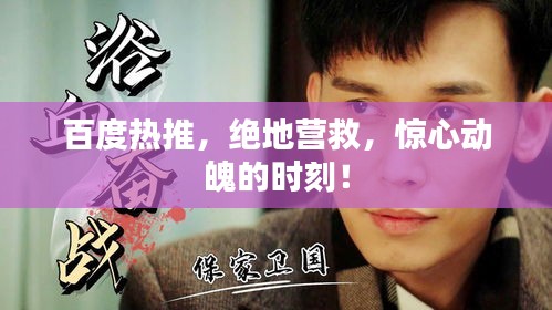 百度熱推，絕地營救，驚心動魄的時刻！