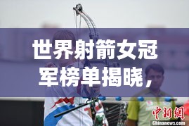 世界射箭女冠軍榜單揭曉，頂尖選手排名一覽