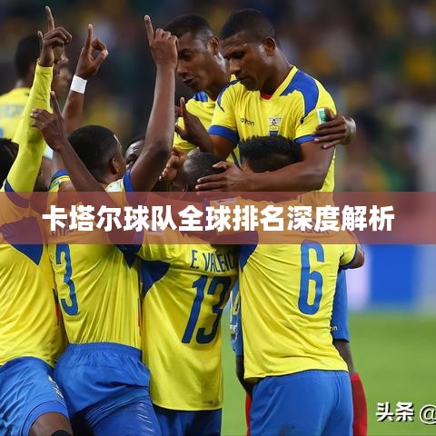 卡塔爾球隊(duì)全球排名深度解析