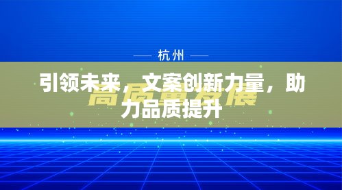 引領(lǐng)未來(lái)，文案創(chuàng)新力量，助力品質(zhì)提升