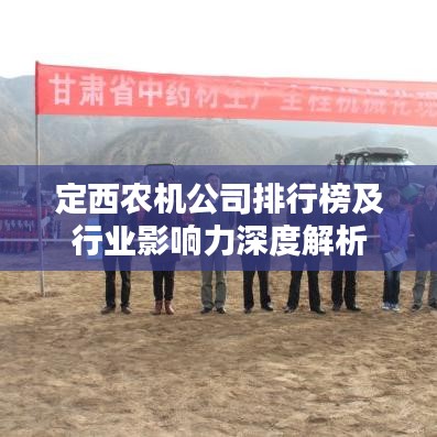 定西農(nóng)機公司排行榜及行業(yè)影響力深度解析