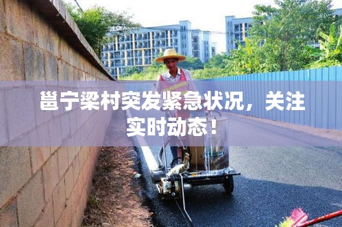 邕寧梁村突發(fā)緊急狀況，關(guān)注實(shí)時(shí)動(dòng)態(tài)！