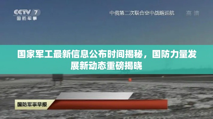 國家軍工最新信息公布時間揭秘，國防力量發(fā)展新動態(tài)重磅揭曉
