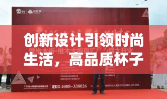 創(chuàng)新設(shè)計(jì)引領(lǐng)時(shí)尚生活，高品質(zhì)杯子宣傳盛宴