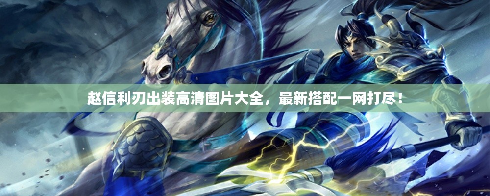 趙信利刃出裝高清圖片大全，最新搭配一網(wǎng)打盡！