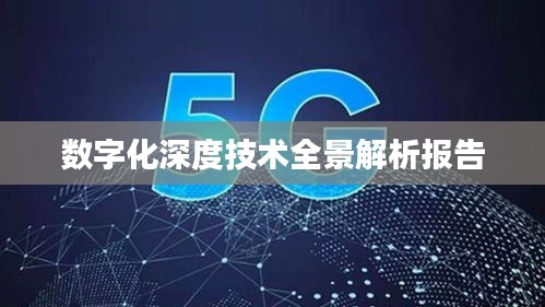 數(shù)字化深度技術(shù)全景解析報告
