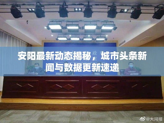 安陽(yáng)最新動(dòng)態(tài)揭秘，城市頭條新聞與數(shù)據(jù)更新速遞