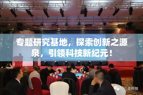 專題研究基地，探索創(chuàng)新之源泉，引領科技新紀元！