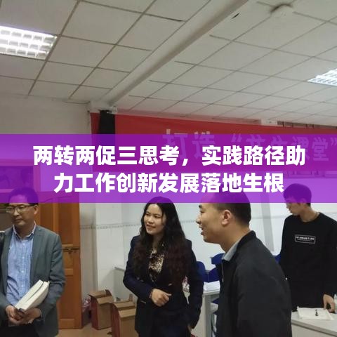 兩轉(zhuǎn)兩促三思考，實(shí)踐路徑助力工作創(chuàng)新發(fā)展落地生根
