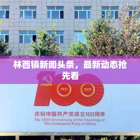 林西鎮(zhèn)新聞?lì)^條，最新動(dòng)態(tài)搶先看