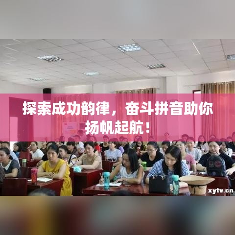 探索成功韻律，奮斗拼音助你揚帆起航！